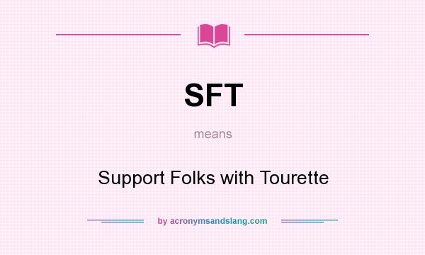 What does SFT mean? It stands for Support Folks with Tourette