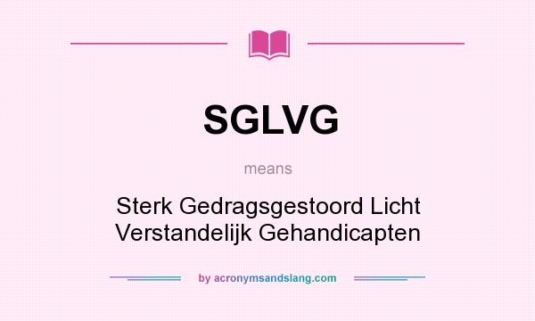 What does SGLVG mean? It stands for Sterk Gedragsgestoord Licht Verstandelijk Gehandicapten