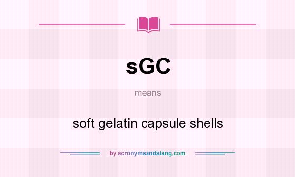 What does sGC mean? It stands for soft gelatin capsule shells