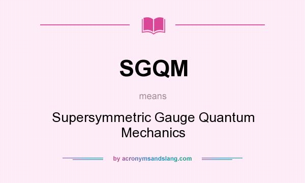 What does SGQM mean? It stands for Supersymmetric Gauge Quantum Mechanics