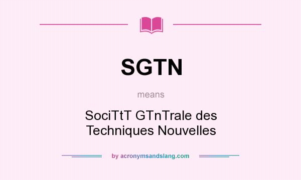 What does SGTN mean? It stands for SociTtT GTnTrale des Techniques Nouvelles