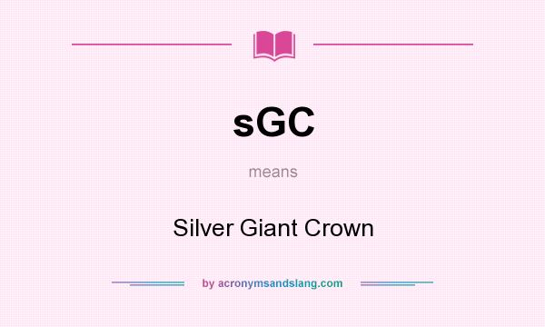 What does sGC mean? It stands for Silver Giant Crown