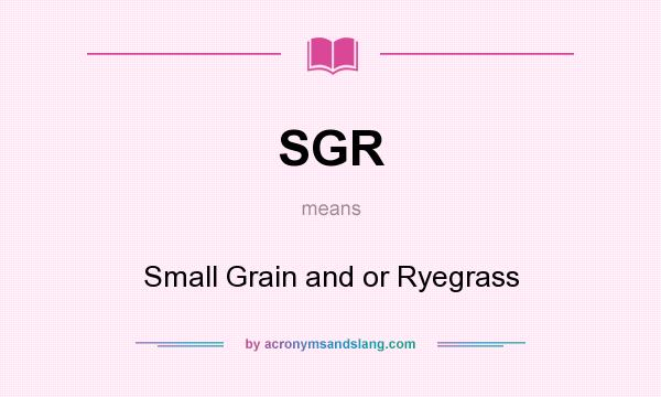 What does SGR mean? It stands for Small Grain and or Ryegrass