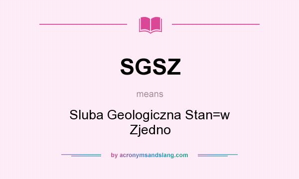 What does SGSZ mean? It stands for Sluba Geologiczna Stan=w Zjedno