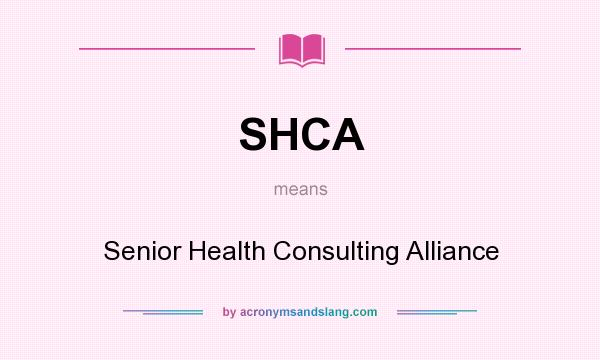 What does SHCA mean? It stands for Senior Health Consulting Alliance
