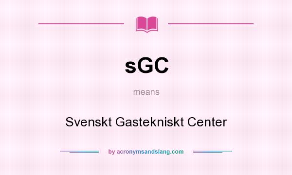 What does sGC mean? It stands for Svenskt Gastekniskt Center
