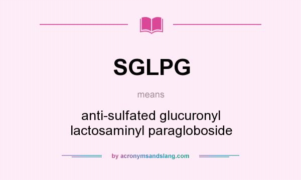What does SGLPG mean? It stands for anti-sulfated glucuronyl lactosaminyl paragloboside
