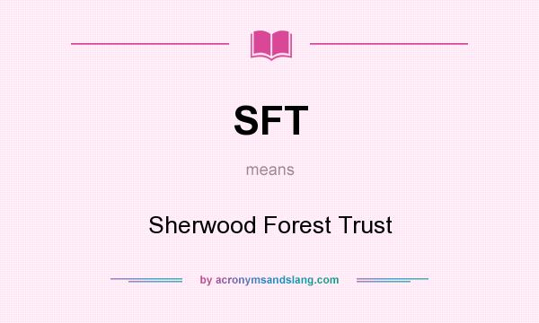 What does SFT mean? It stands for Sherwood Forest Trust