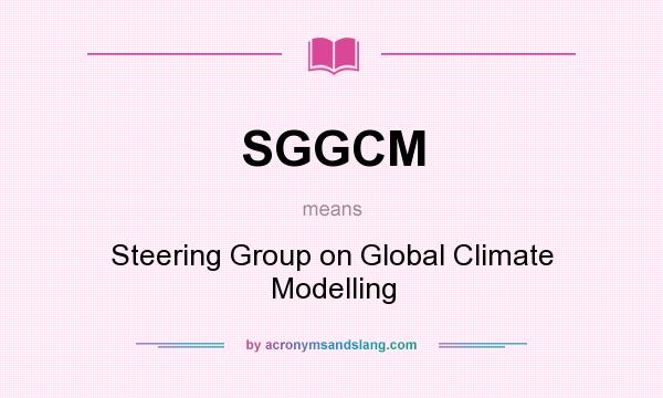 What does SGGCM mean? It stands for Steering Group on Global Climate Modelling