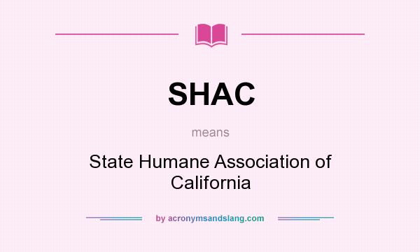What does SHAC mean? It stands for State Humane Association of California