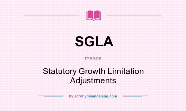 What does SGLA mean? It stands for Statutory Growth Limitation Adjustments