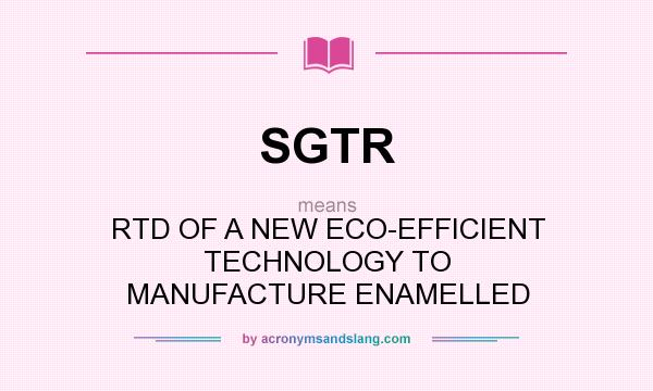 What does SGTR mean? It stands for RTD OF A NEW ECO-EFFICIENT TECHNOLOGY TO MANUFACTURE ENAMELLED