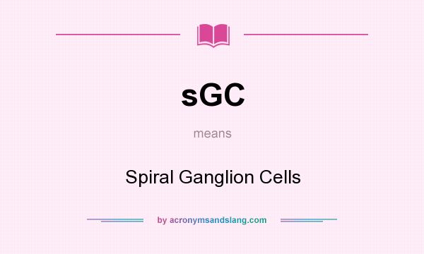 What does sGC mean? It stands for Spiral Ganglion Cells