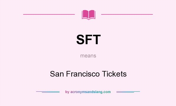 What does SFT mean? It stands for San Francisco Tickets