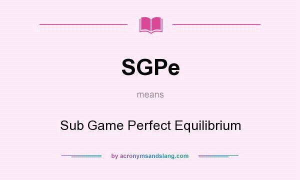 What does SGPe mean? It stands for Sub Game Perfect Equilibrium