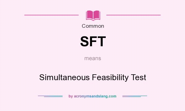 What does SFT mean? It stands for Simultaneous Feasibility Test