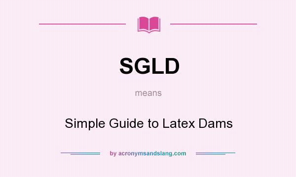 What does SGLD mean? It stands for Simple Guide to Latex Dams