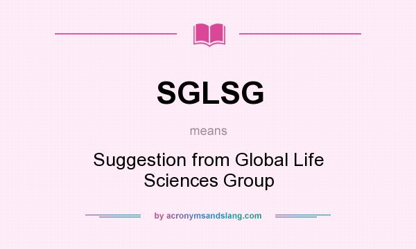 What does SGLSG mean? It stands for Suggestion from Global Life Sciences Group