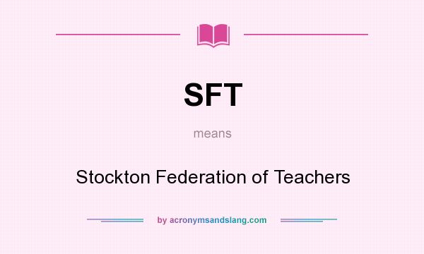 What does SFT mean? It stands for Stockton Federation of Teachers