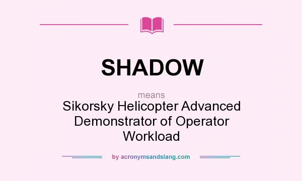 What does SHADOW mean? It stands for Sikorsky Helicopter Advanced Demonstrator of Operator Workload