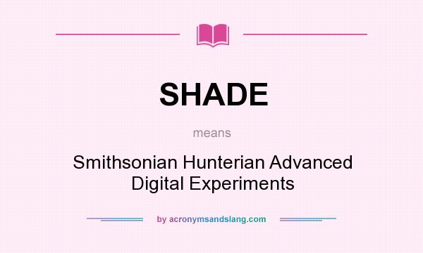 What does SHADE mean? It stands for Smithsonian Hunterian Advanced Digital Experiments
