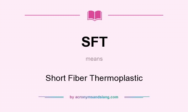 What does SFT mean? It stands for Short Fiber Thermoplastic