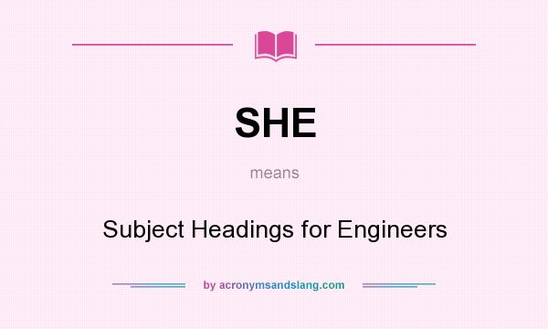 What does SHE mean? It stands for Subject Headings for Engineers