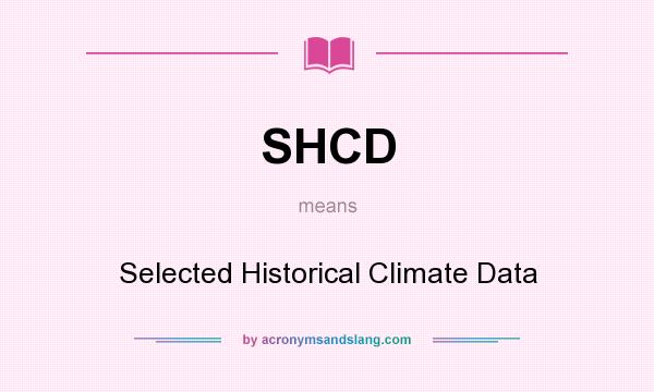 What does SHCD mean? It stands for Selected Historical Climate Data
