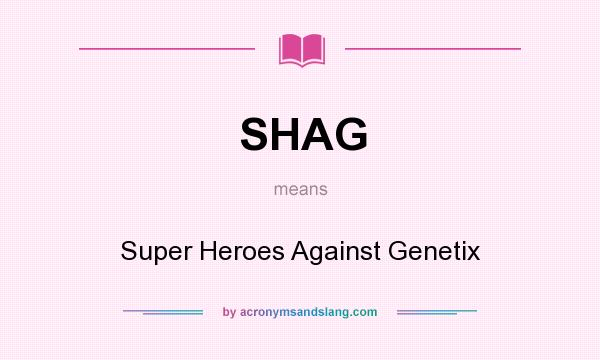 What does SHAG mean? It stands for Super Heroes Against Genetix