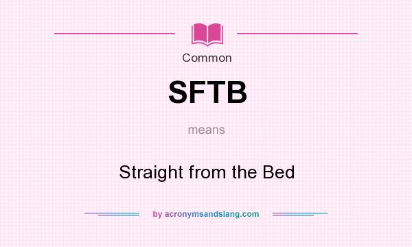 What does SFTB mean? It stands for Straight from the Bed