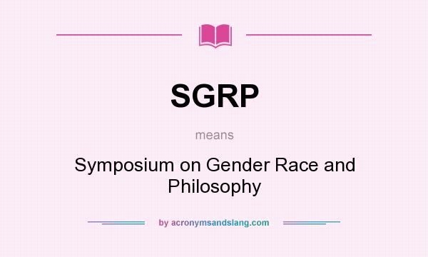 What does SGRP mean? It stands for Symposium on Gender Race and Philosophy