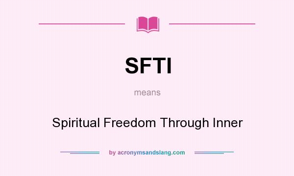 What does SFTI mean? It stands for Spiritual Freedom Through Inner