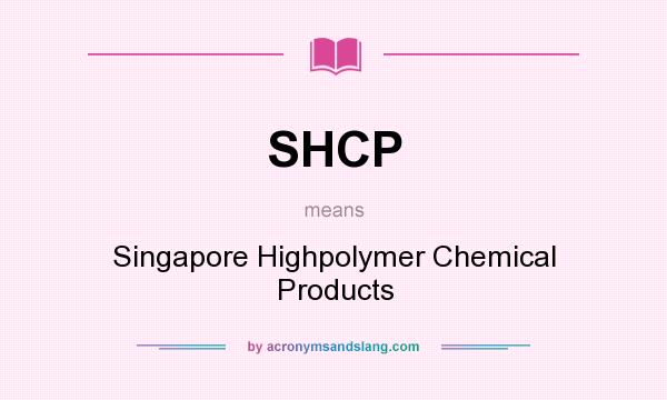 What does SHCP mean? It stands for Singapore Highpolymer Chemical Products