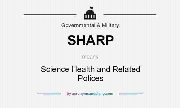 What does SHARP mean? It stands for Science Health and Related Polices