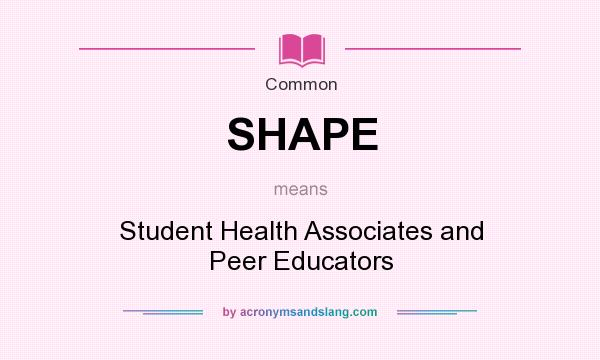 What does SHAPE mean? It stands for Student Health Associates and Peer Educators