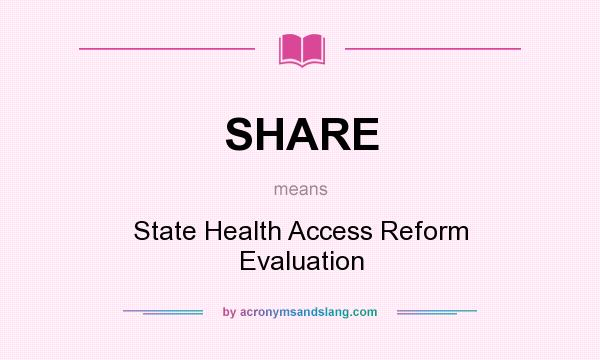 What does SHARE mean? It stands for State Health Access Reform Evaluation