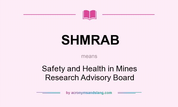 What does SHMRAB mean? It stands for Safety and Health in Mines Research Advisory Board