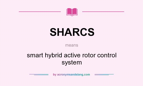 What does SHARCS mean? It stands for smart hybrid active rotor control system