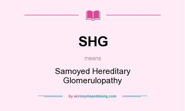 What does SHG mean? It stands for Samoyed Hereditary Glomerulopathy