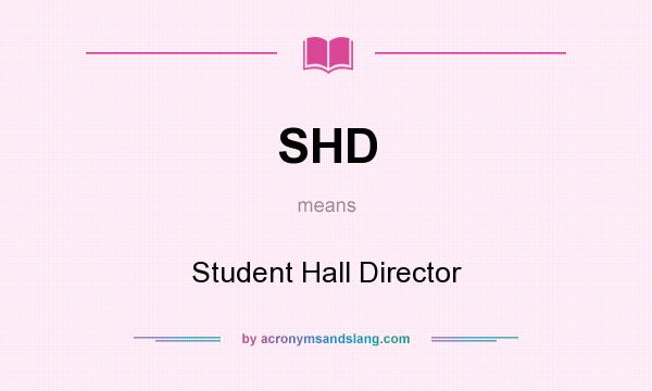 What does SHD mean? It stands for Student Hall Director