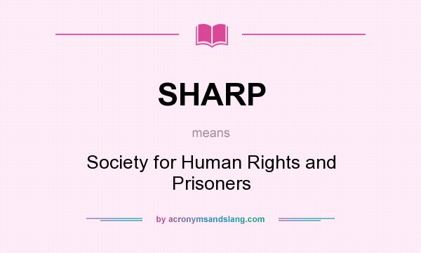 What does SHARP mean? It stands for Society for Human Rights and Prisoners
