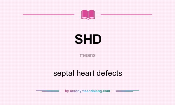 What does SHD mean? It stands for septal heart defects