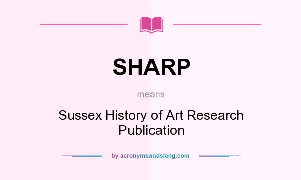 What does SHARP mean? It stands for Sussex History of Art Research Publication