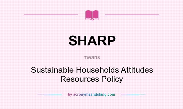 What does SHARP mean? It stands for Sustainable Households Attitudes Resources Policy