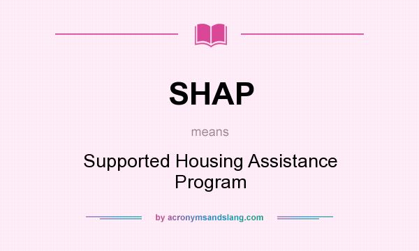 What does SHAP mean? It stands for Supported Housing Assistance Program