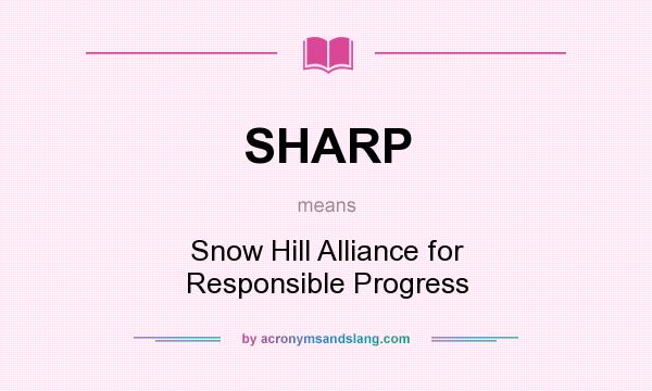 What does SHARP mean? It stands for Snow Hill Alliance for Responsible Progress