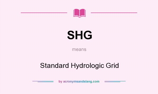 What does SHG mean? It stands for Standard Hydrologic Grid