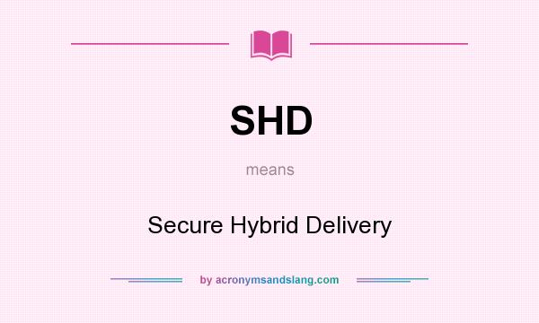 What does SHD mean? It stands for Secure Hybrid Delivery