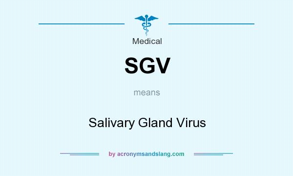 What does SGV mean? It stands for Salivary Gland Virus