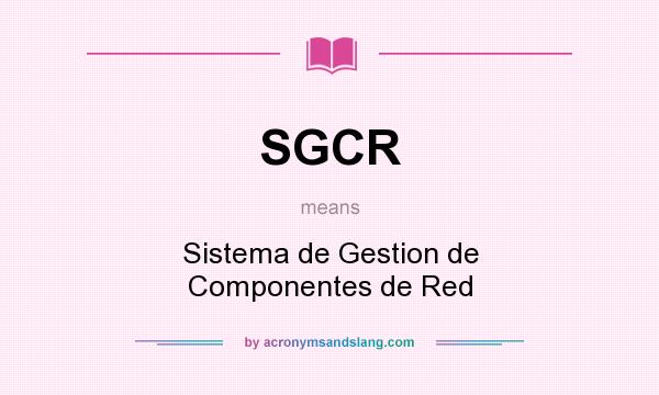 What does SGCR mean? It stands for Sistema de Gestion de Componentes de Red